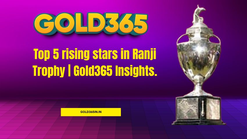 You are currently viewing Top 5 rising stars in Ranji Trophy | Gold365 Insights.
